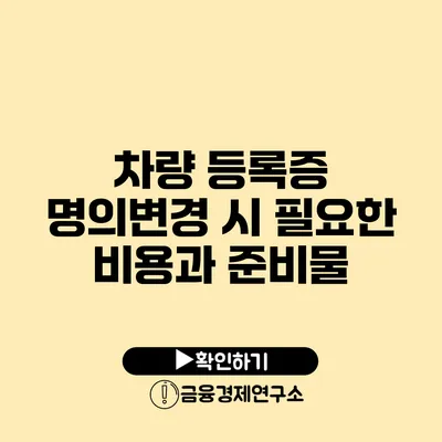 차량 등록증 명의변경 시 필요한 비용과 준비물