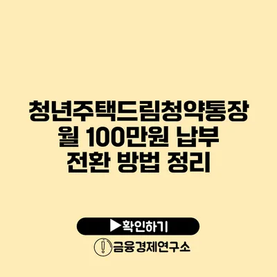 청년주택드림청약통장 월 100만원 납부 전환 방법 정리