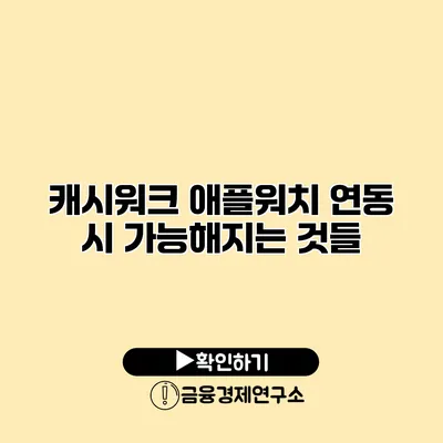 캐시워크 애플워치 연동 시 가능해지는 것들