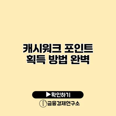 캐시워크 포인트 획득 방법 완벽