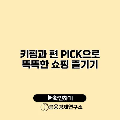 키핑과 편 PICK으로 똑똑한 쇼핑 즐기기