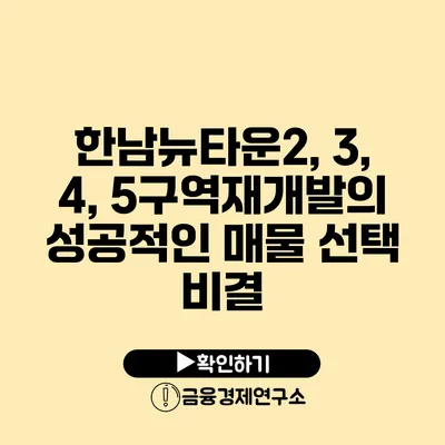 한남뉴타운2, 3, 4, 5구역재개발의 성공적인 매물 선택 비결