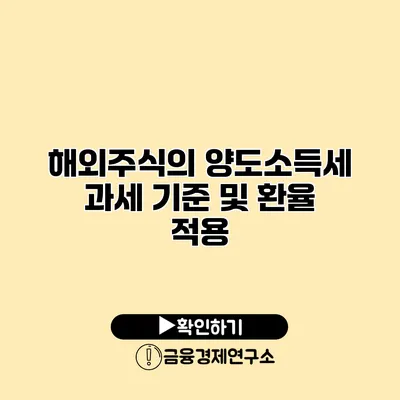 해외주식의 양도소득세 과세 기준 및 환율 적용