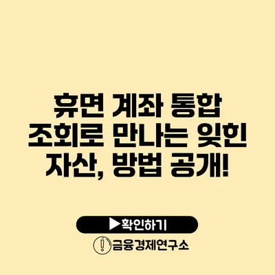 휴면 계좌 통합 조회로 만나는 잊힌 자산, 방법 공개!