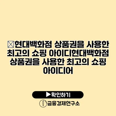 �현대백화점 상품권을 사용한 최고의 쇼핑 아이디현대백화점 상품권을 사용한 최고의 쇼핑 아이디어