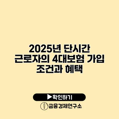 2025년 단시간 근로자의 4대보험 가입 조건과 혜택