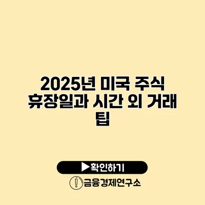 2025년 미국 주식 휴장일과 시간 외 거래 팁