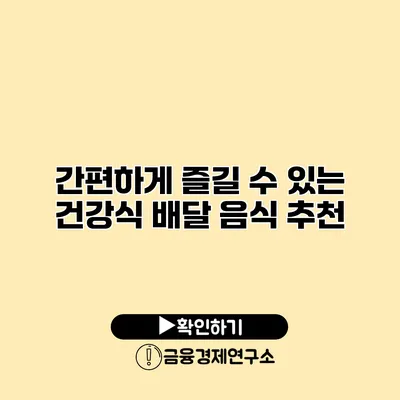 간편하게 즐길 수 있는 건강식 배달 음식 추천