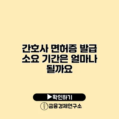 간호사 면허증 발급 소요 기간은 얼마나 될까요?