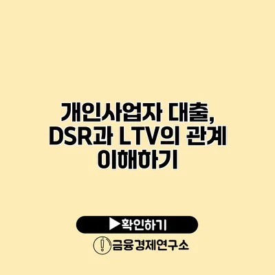 개인사업자 대출, DSR과 LTV의 관계 이해하기