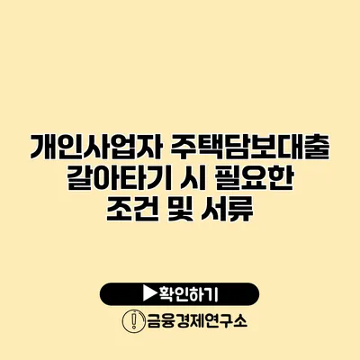 개인사업자 주택담보대출 갈아타기 시 필요한 조건 및 서류