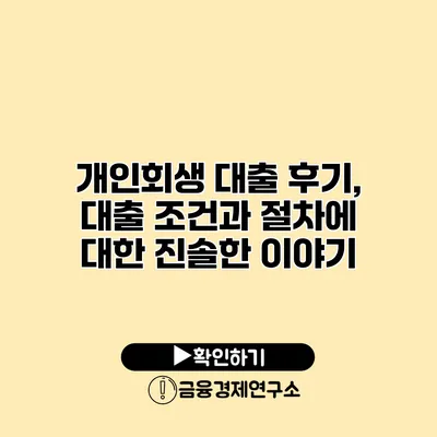 개인회생 대출 후기, 대출 조건과 절차에 대한 진솔한 이야기