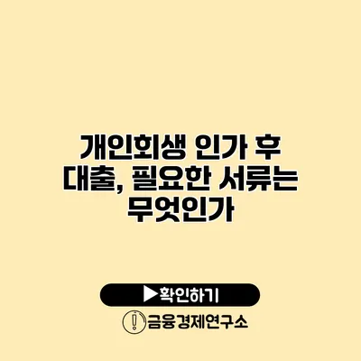 개인회생 인가 후 대출, 필요한 서류는 무엇인가?