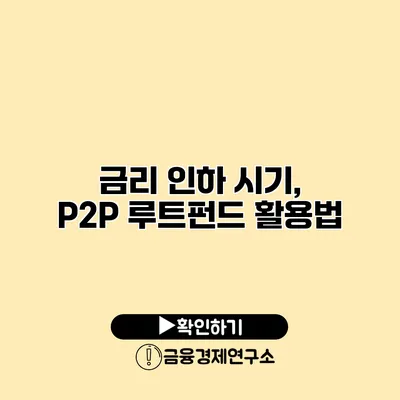 금리 인하 시기, P2P 루트펀드 활용법