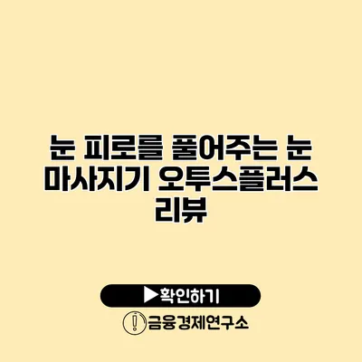 눈 피로를 풀어주는 눈 마사지기 오투스플러스 리뷰