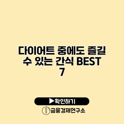 다이어트 중에도 즐길 수 있는 간식 BEST 7