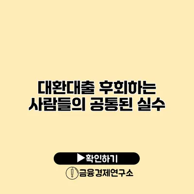 대환대출 후회하는 사람들의 공통된 실수