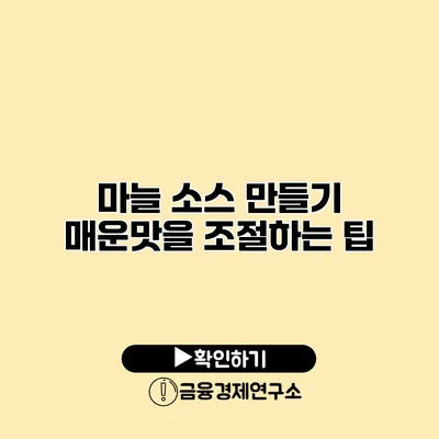 마늘 소스 만들기 매운맛을 조절하는 팁