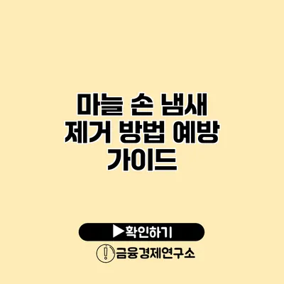 마늘 손 냄새 제거 방법 예방 가이드