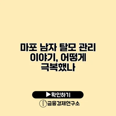 마포 남자 탈모 관리 이야기, 어떻게 극복했나?