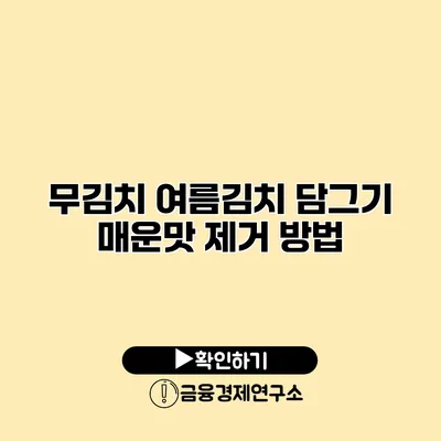 무김치 여름김치 담그기 매운맛 제거 방법