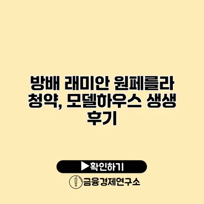 방배 래미안 원페를라 청약, 모델하우스 생생 후기