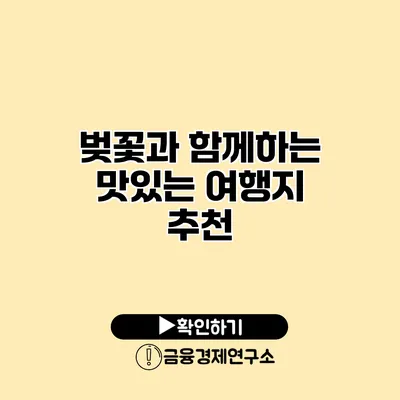 벚꽃과 함께하는 맛있는 여행지 추천