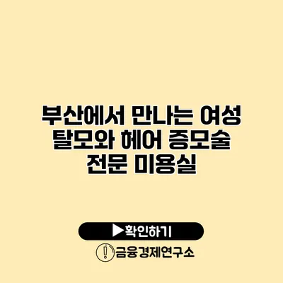 부산에서 만나는 여성 탈모와 헤어 증모술 전문 미용실