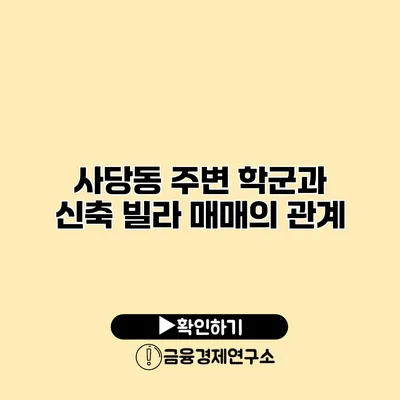 사당동 주변 학군과 신축 빌라 매매의 관계