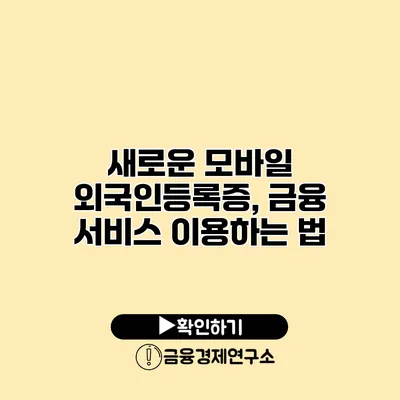 새로운 모바일 외국인등록증, 금융 서비스 이용하는 법