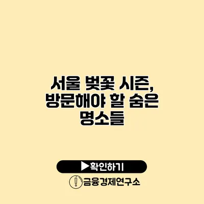 서울 벚꽃 시즌, 방문해야 할 숨은 명소들
