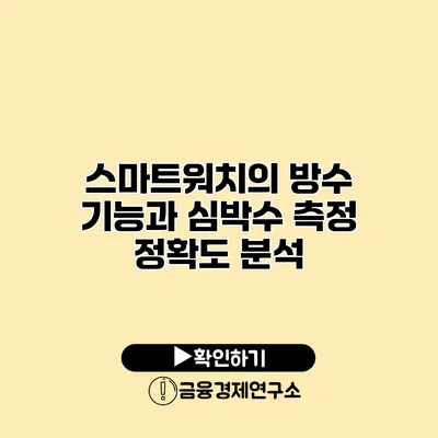 스마트워치의 방수 기능과 심박수 측정 정확도 분석