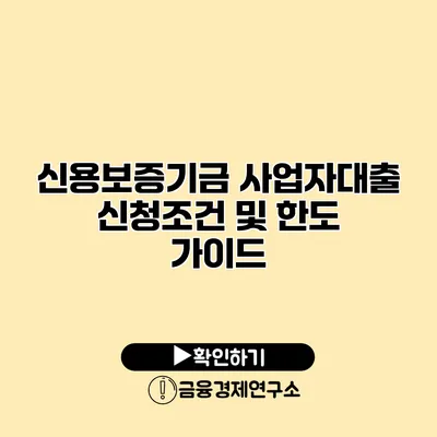신용보증기금 사업자대출 신청조건 및 한도 가이드