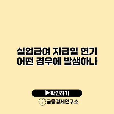 실업급여 지급일 연기? 어떤 경우에 발생하나?