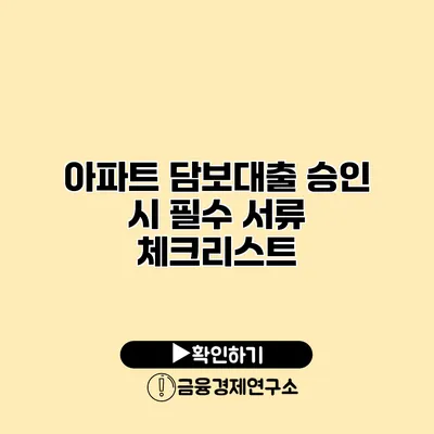 아파트 담보대출 승인 시 필수 서류 체크리스트