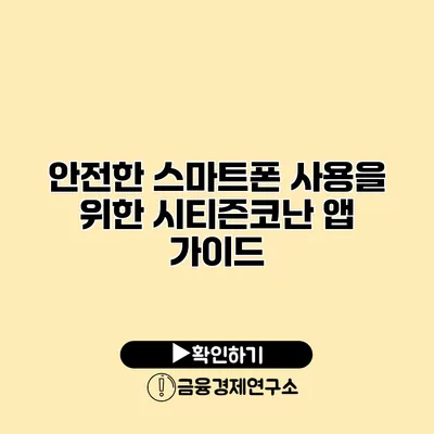 안전한 스마트폰 사용을 위한 시티즌코난 앱 가이드