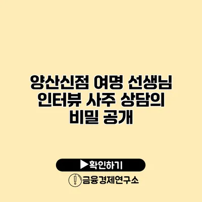 양산신점 여명 선생님 인터뷰 사주 상담의 비밀 공개