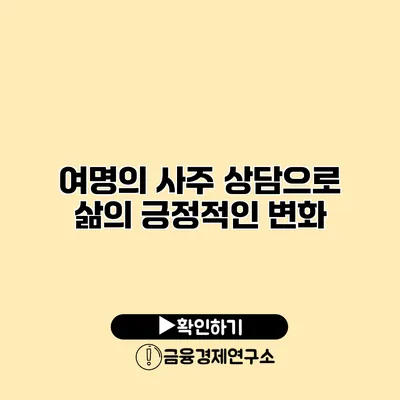 여명의 사주 상담으로 삶의 긍정적인 변화