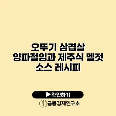 오뚜기 삼겹살 양파절임과 제주식 멜젓 소스 레시피