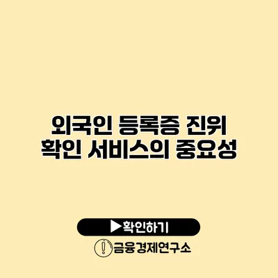 외국인 등록증 진위 확인 서비스의 중요성