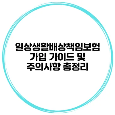 일상생활배상책임보험 가입 가이드 및 주의사항 총정리