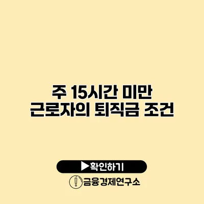 주 15시간 미만 근로자의 퇴직금 조건