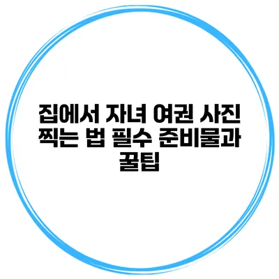 집에서 자녀 여권 사진 찍는 법 필수 준비물과 꿀팁