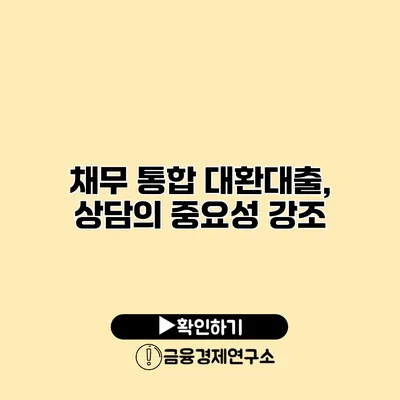 채무 통합 대환대출, 상담의 중요성 강조