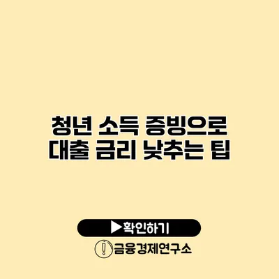 청년 소득 증빙으로 대출 금리 낮추는 팁