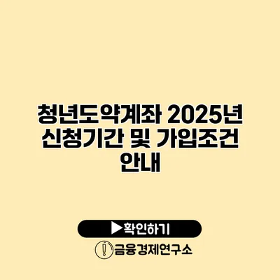 청년도약계좌 2025년 신청기간 및 가입조건 안내