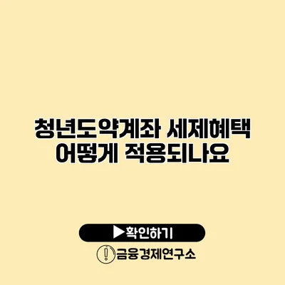 청년도약계좌 세제혜택 어떻게 적용되나요?