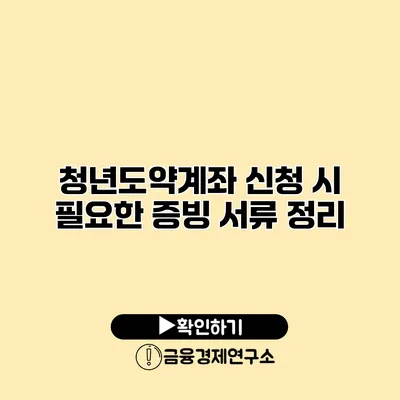 청년도약계좌 신청 시 필요한 증빙 서류 정리