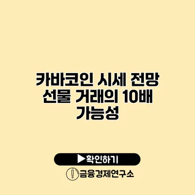 카바코인 시세 전망 선물 거래의 10배 가능성