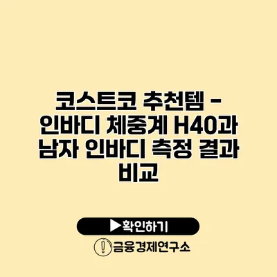 코스트코 추천템 - 인바디 체중계 H40과 남자 인바디 측정 결과 비교